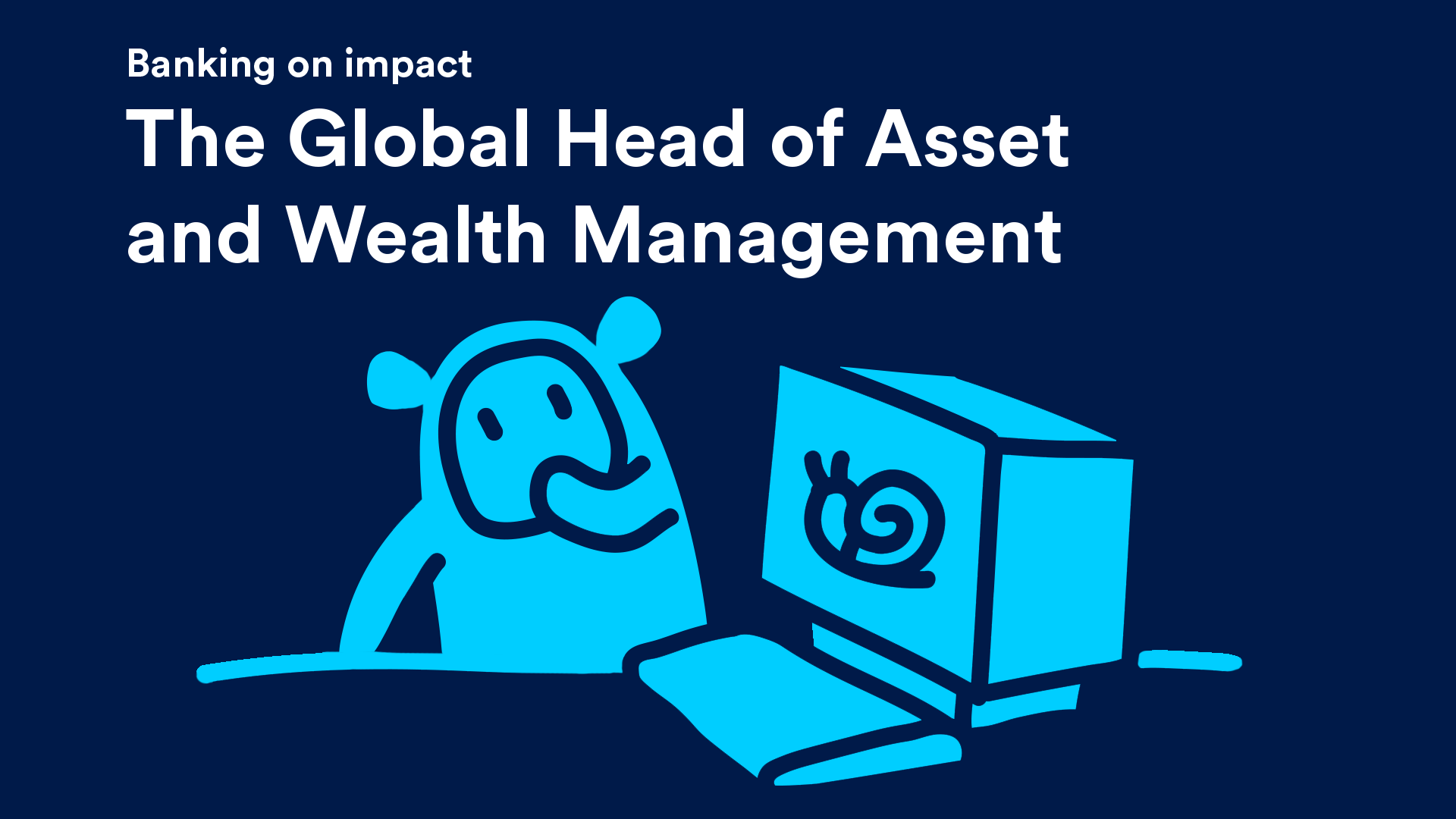 The Global Head of Asset and Wealth Management